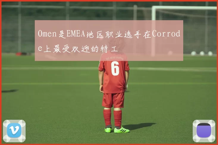 Omen是EMEA地区职业选手在Corrode上最受欢迎的特工