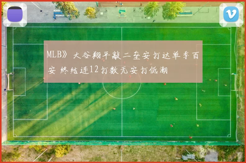 MLB》大谷翔平敲二垒安打达单季百安 终结连12打数无安打低潮