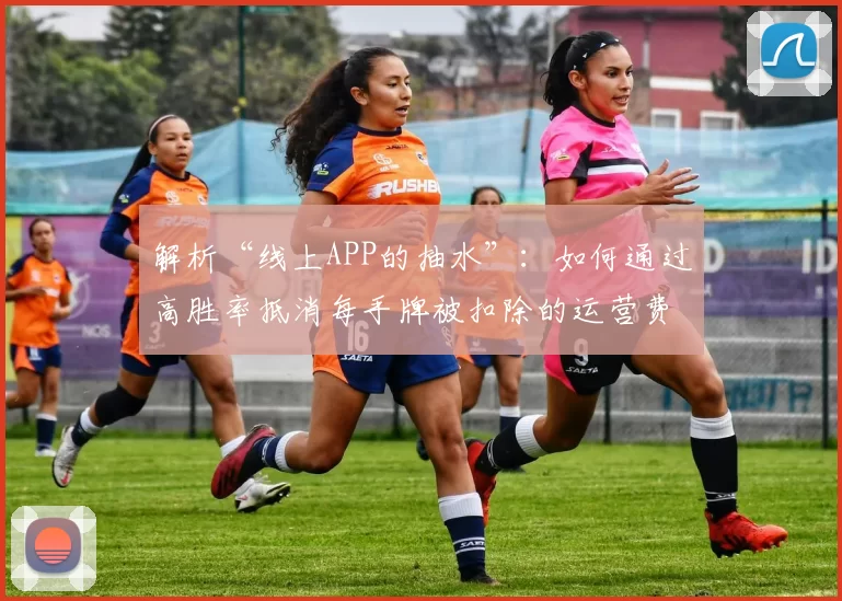 解析“线上APP的抽水”：如何通过高胜率抵消每手牌被扣除的运营费。（解读线上APP抽水机制：以更高胜率弥补每手牌的运营费扣除）