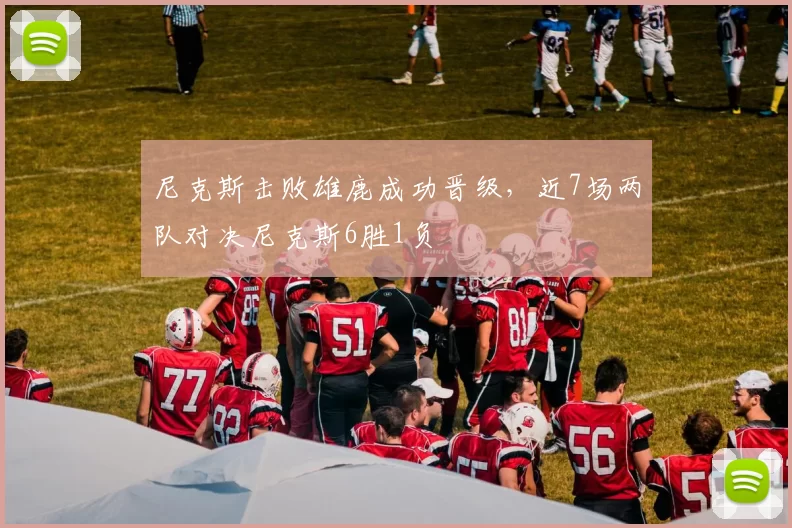 尼克斯击败雄鹿成功晋级，近7场两队对决尼克斯6胜1负