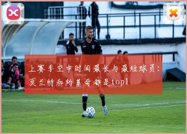 上赛季空中时间最长与最短球员：莫兰特和约基奇都是top1