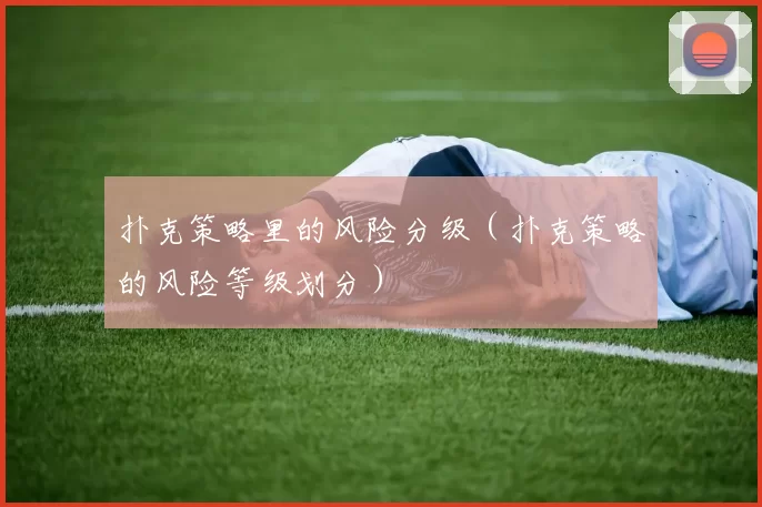扑克策略里的风险分级（扑克策略的风险等级划分）
