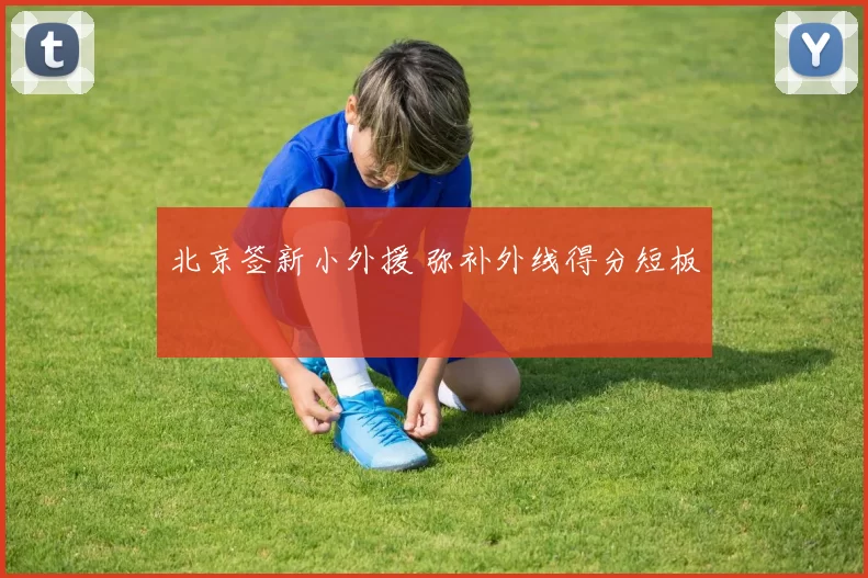 北京签新小外援 弥补外线得分短板