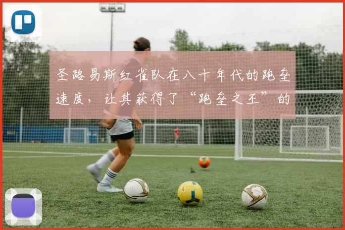 圣路易斯红雀队在八十年代的跑垒速度，让其获得了“跑垒之王”的称号