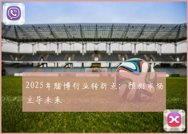 2025年赌博行业转折点：预测市场主导未来