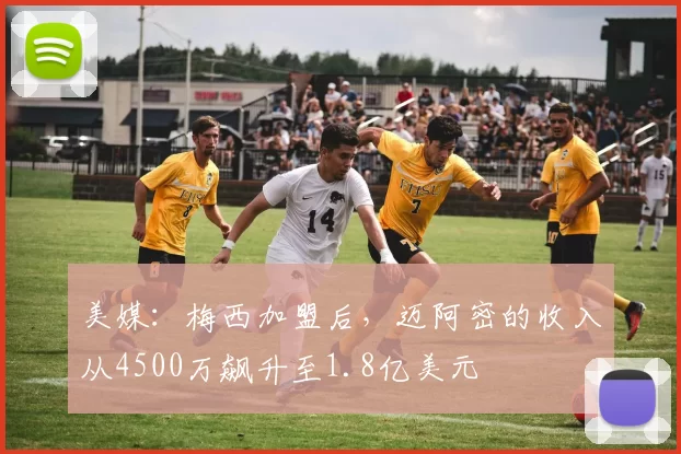 美媒：梅西加盟后，迈阿密的收入从4500万飙升至1.8亿美元