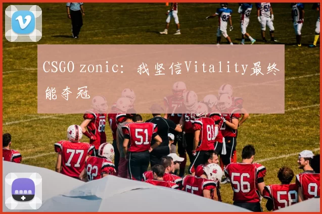 CSGO zonic：我坚信Vitality最终能夺冠